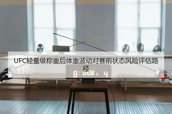UFC轻量级称重后体重波动对赛前状态风险评估路径